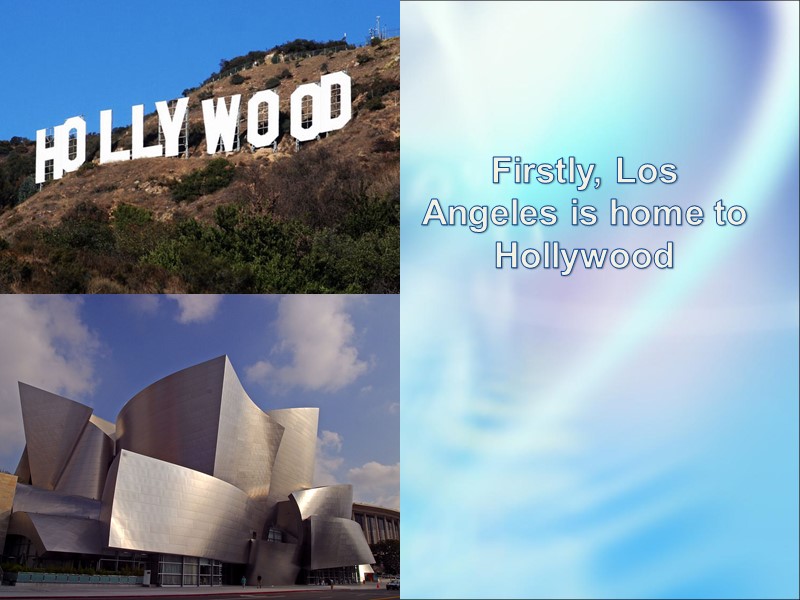 Firstly, Los Angeles is home to Hollywood
